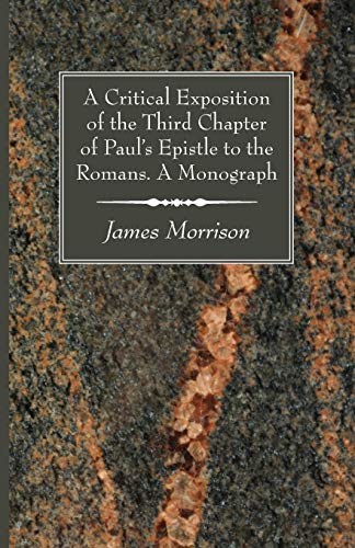 Critical Exposition of the Third Chapter of Paul's Epistle to the Romans. A Mono [Paperback]