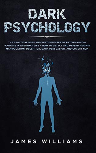 Dark Psychology  The Practical Uses and Best Defenses of Psychological Warfare  [Hardcover]