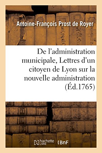 De L'administration Municipale Ou Lettres D'un Citoyen De Lyon Sur La Nouvelle  [Paperback]