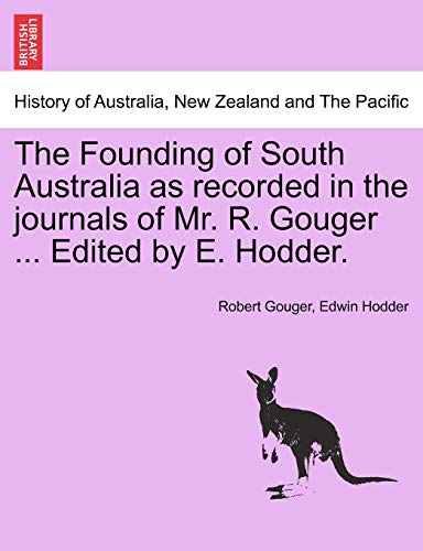 Founding of South Australia As Recorded in the Journals of Mr R Gouger Edited by [Paperback]