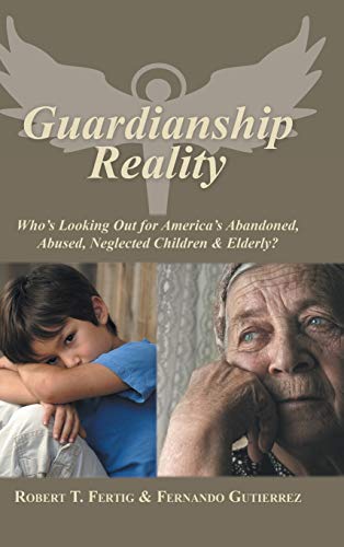 Guardianship Reality Who's Looking Out For America's Abandoned, Abused, Neglect [Hardcover]