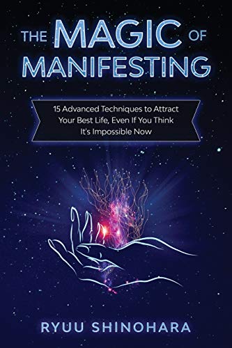 Magic of Manifesting  15 Advanced Techniques to Attract Your Best Life, Even If [Paperback]