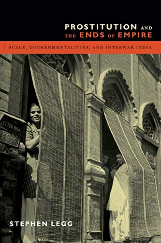 Prostitution And The Ends Of Empire Scale, Governmentalities, And Interar Indi [Paperback]