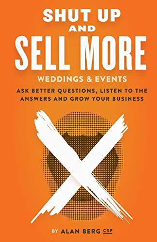 Shut Up And Sell More Weddings & Events Ask Better Questions, Listen To The Ans [Paperback]