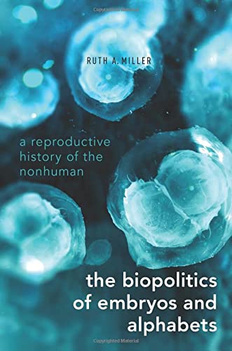 The Biopolitics of Embryos and Alphabets A Reproductive History of the Nonhuman [Paperback]