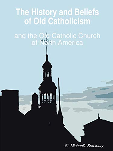 The History And Beliefs Of Old Catholicism And The Old Catholic Church Of North  [Paperback]