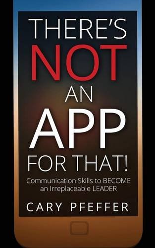 There's Not An App For That Communication Skills To Become An Irreplaceable Lea [Paperback]