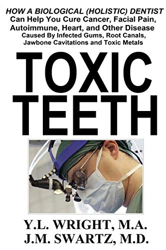 Toxic Teeth Ho A Biological (holistic) Dentist Can Help You Cure Cancer, Facia [Paperback]