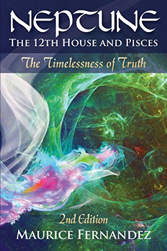 Neptune, the 12th House, and Pisces - 2018 Edition  The Timelessness of Truth [Paperback]