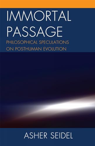 Immortal Passage: Philosophical Speculations on Posthuman Evolution [Hardcover]