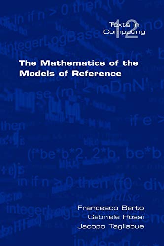 The Mathematics Of The Models Of Reference (texts In Computing) [Paperback]