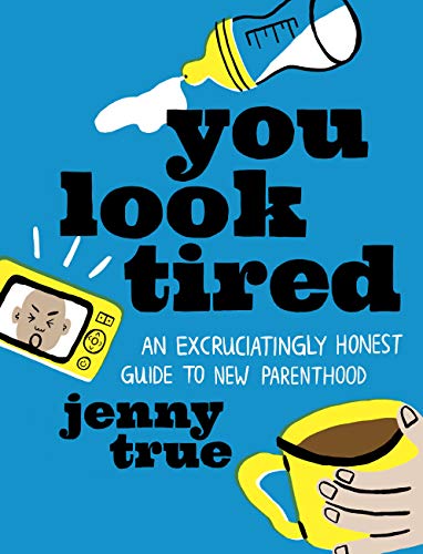 You Look Tired: An Excruciatingly Honest Guide to New Parenthood [Hardcover]