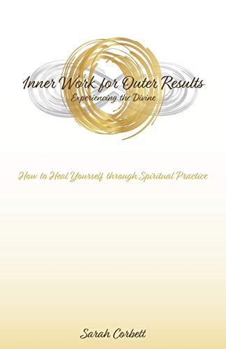 Inner Work For Outer Results How To Heal Yourself Through Spiritual Practice [Paperback]