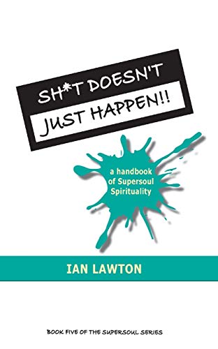 Sh*t Doesn't Just Happen A Handbook Of Supersoul Spirituality [Paperback]