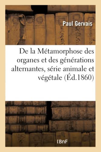 De la Metamorphose des Organes et des Generations Alternantes, Serie Animale et  [Paperback]