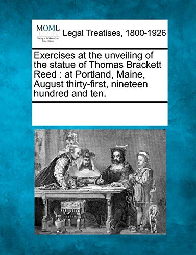 Exercises at the Unveiling of the Statue of Thomas Brackett Reed  At Portland,  [Paperback]