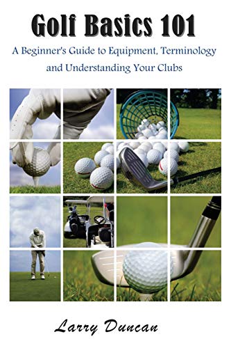 Golf Basics 101 A Beginner's Guide To Equipment, Terminology And Understanding  [Paperback]