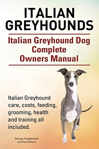 Italian Greyhounds. Italian Greyhound Dog Complete Oners Manual. Italian Greyho [Paperback]