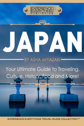 Japan  Your Ultimate Guide To Travel, Culture, History, Food And More Experie [Paperback]