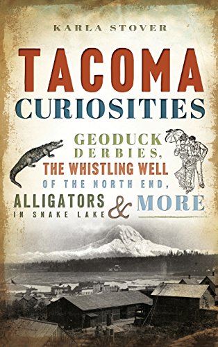 Tacoma Curiosities  Geoduck Derbies, the Whistling Well of the North End, Allig [Hardcover]