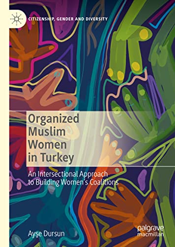 Organized Muslim Women in Turkey: An Intersectional Approach to Building Womens [Hardcover]