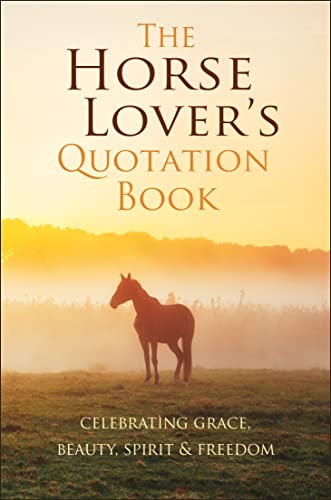 The Horse Lover's Quotation Book: Celebrating Grace, Beauty, Spirit & Freedo [Hardcover]