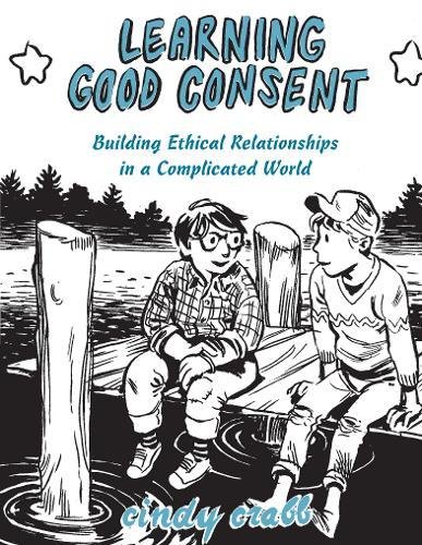 Learning Good Consent: Building Ethical Relationships in a Complicated World [Paperback]