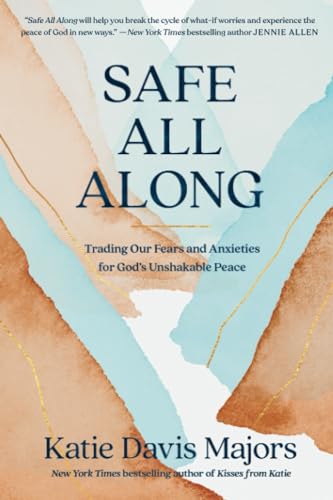 Safe All Along: Trading Our Fears and Anxieties for God's Unshakable Peace [Paperback]