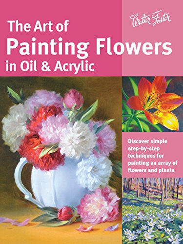 Art of Painting Flowers in Oil & Acrylic: Discover simple step-by-step techn [Paperback]