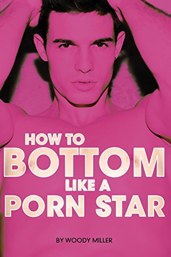 Ho To Bottom Like A Porn Star. The Guide To Gay Anal Sex. [Paperback]