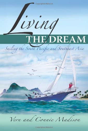 Living The Dream Sailing The South Pacific And Southeast Asia [Paperback]