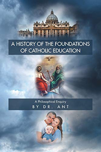 A History Of The Foundations Of Catholic Education A Philosophical Enquiry [Paperback]