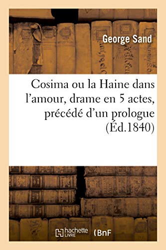 Cosima Ou La Haine Dans L'Amour, Drame En 5 Actes, Precede D'Un Prologue