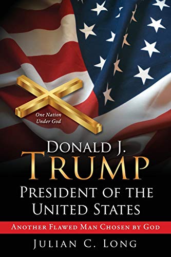 DONALD J. TRUMP President of the United States  Another Flawed Man Chosen by Go [Paperback]