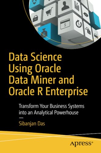 Data Science Using Oracle Data Miner and Oracle R Enterprise: Transform Your Bus [Paperback]