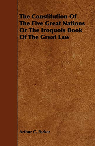 The Constitution Of The Five Great Nations Or The Iroquois Book Of The Great La [Paperback]