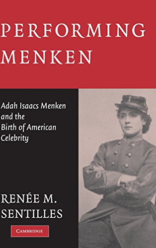 Performing Menken Adah Isaacs Menken and the Birth of American Celebrity [Hardcover]