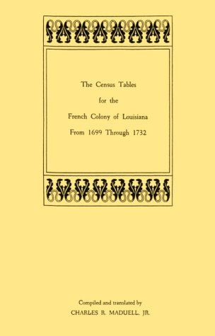 The Census Tables For The French Colony Of Louisiana From 1699 Through 1732 [Paperback]