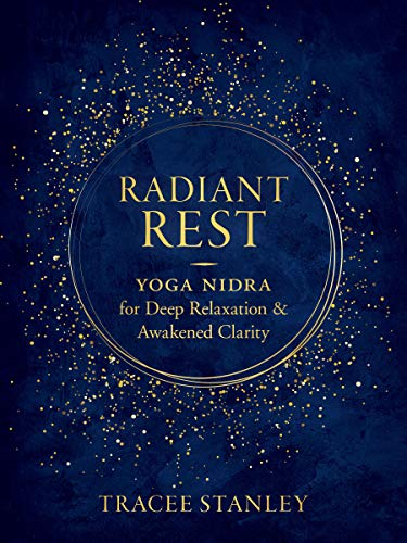 Radiant Rest: Yoga Nidra for Deep Relaxation and Awakened Clarity [Paperback]