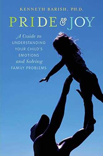 Pride and Joy A Guide to Understanding Your Child's Emotions and Solving Family [Paperback]