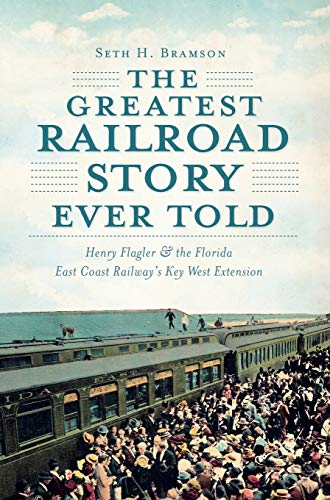 The Greatest Railroad Story Ever Told: Henry Flagler & the Florida East Coas [Paperback]