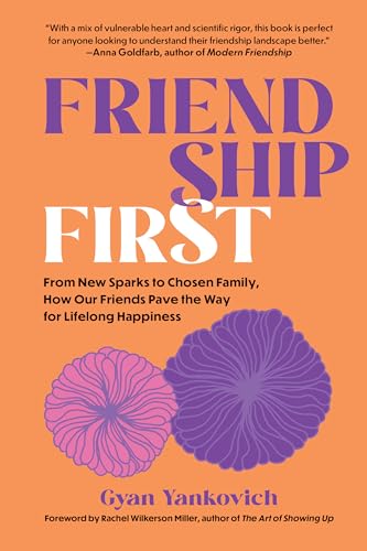 Friendship First: From New Sparks to Chosen Family, How Our Friends Pave the Way [Hardcover]