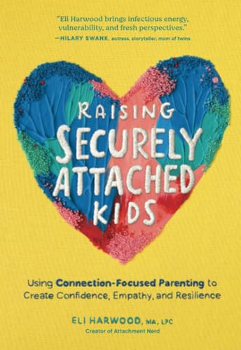 Raising Securely Attached Kids: Using Connection-Focused Parenting to Create Con [Paperback]