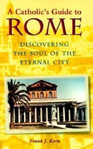 A Catholic's Guide To Rome: Discovering The Soul Of The Eternal City [Paperback]