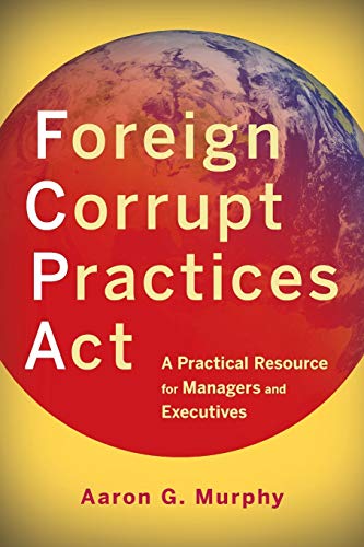 Foreign Corrupt Practices Act: A Practical Resource for Managers and Executives [Paperback]