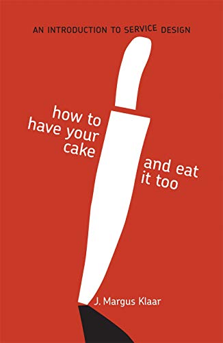 How to Have Your Cake and Eat It Too: An Introduction to Service Design [Paperback]