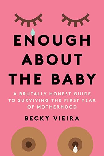 Enough About the Baby: A Brutally Honest Guide to Surviving the First Year of Mo [Paperback]