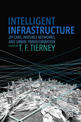 Intelligent Infrastructure: Zip Cars, Invisible Networks, And Urban Transformati [Paperback]