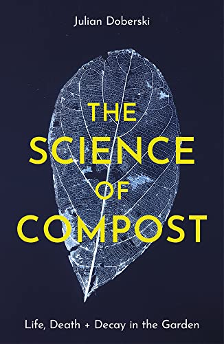 The Science of Compost: Life, Death and Decay in the Garden [Paperback]