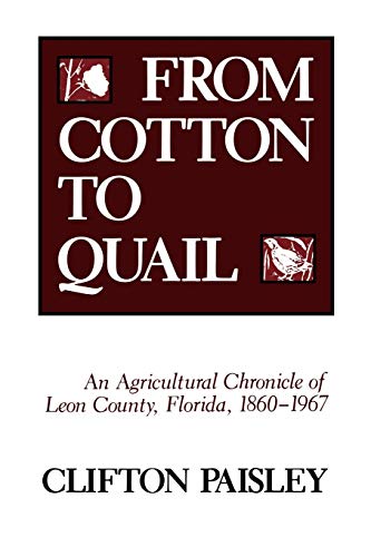 From Cotton To Quail An Agricultural Chronicle Of Leon County, Florida, 1860-19 [Paperback]